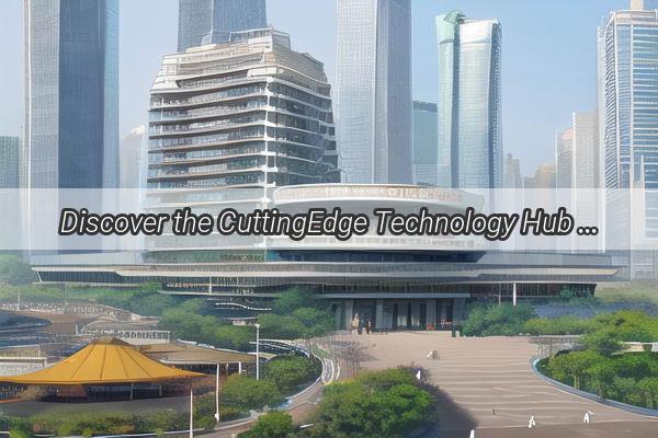 Discover the CuttingEdge Technology Hub of Guangzhou A Visit to Changlian Electronics